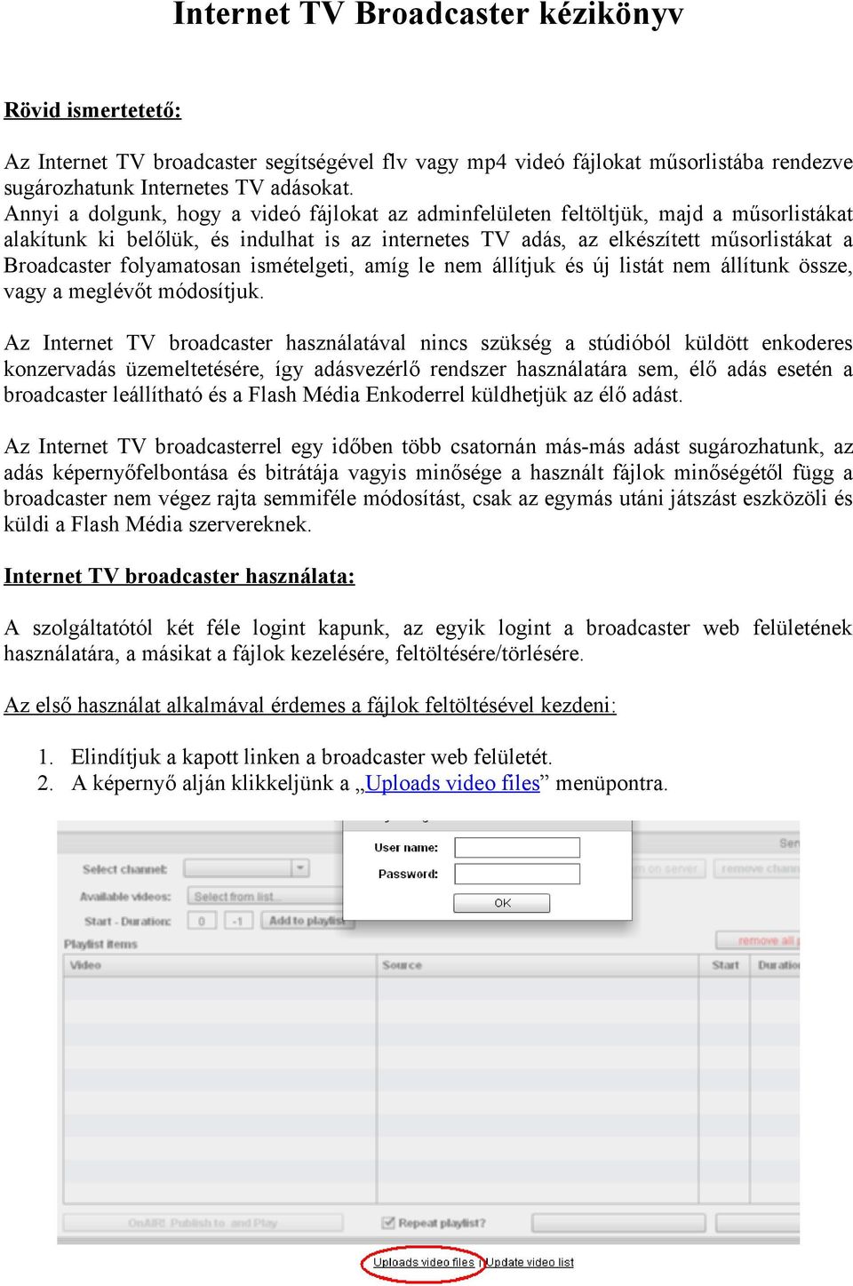 folyamatosan ismételgeti, amíg le nem állítjuk és új listát nem állítunk össze, vagy a meglévőt módosítjuk.