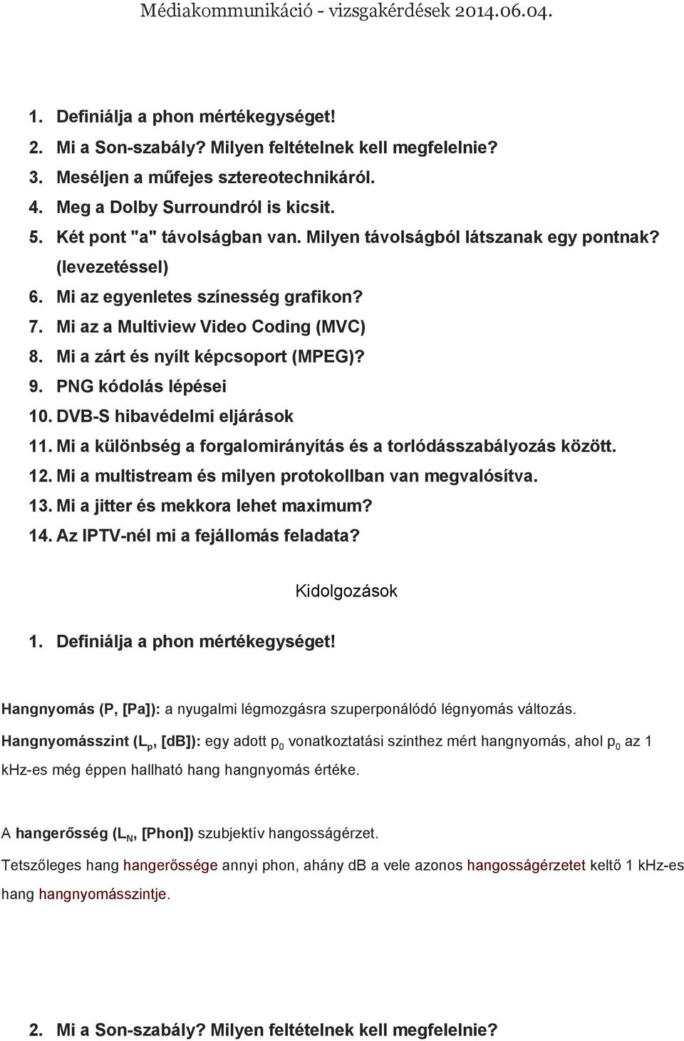 Mi az a Multiview Video Coding (MVC) 8. Mi a zárt és nyílt képcsoport (MPEG)? 9. PNG kódolás lépései 10. DVB S hibavédelmi eljárások 11.