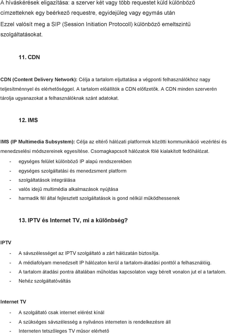 A tartalom előállítók a CDN előfizetők. A CDN minden szerverén tárolja ugyanazokat a felhasználóknak szánt adatokat. 12.