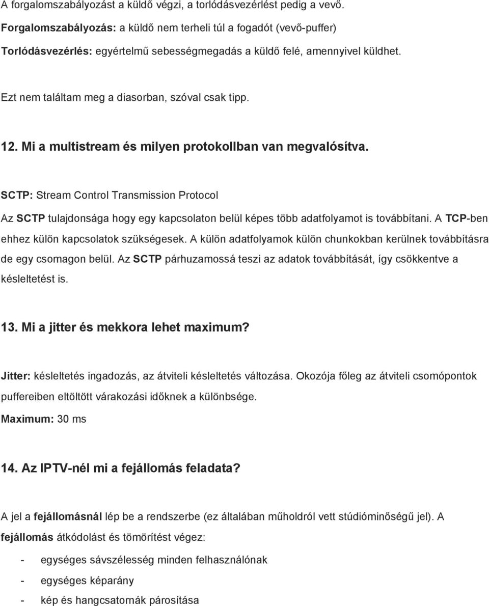 12. Mi a multistream és milyen protokollban van megvalósítva. SCTP: Stream Control Transmission Protocol Az SCTP tulajdonsága hogy egy kapcsolaton belül képes több adatfolyamot is továbbítani.