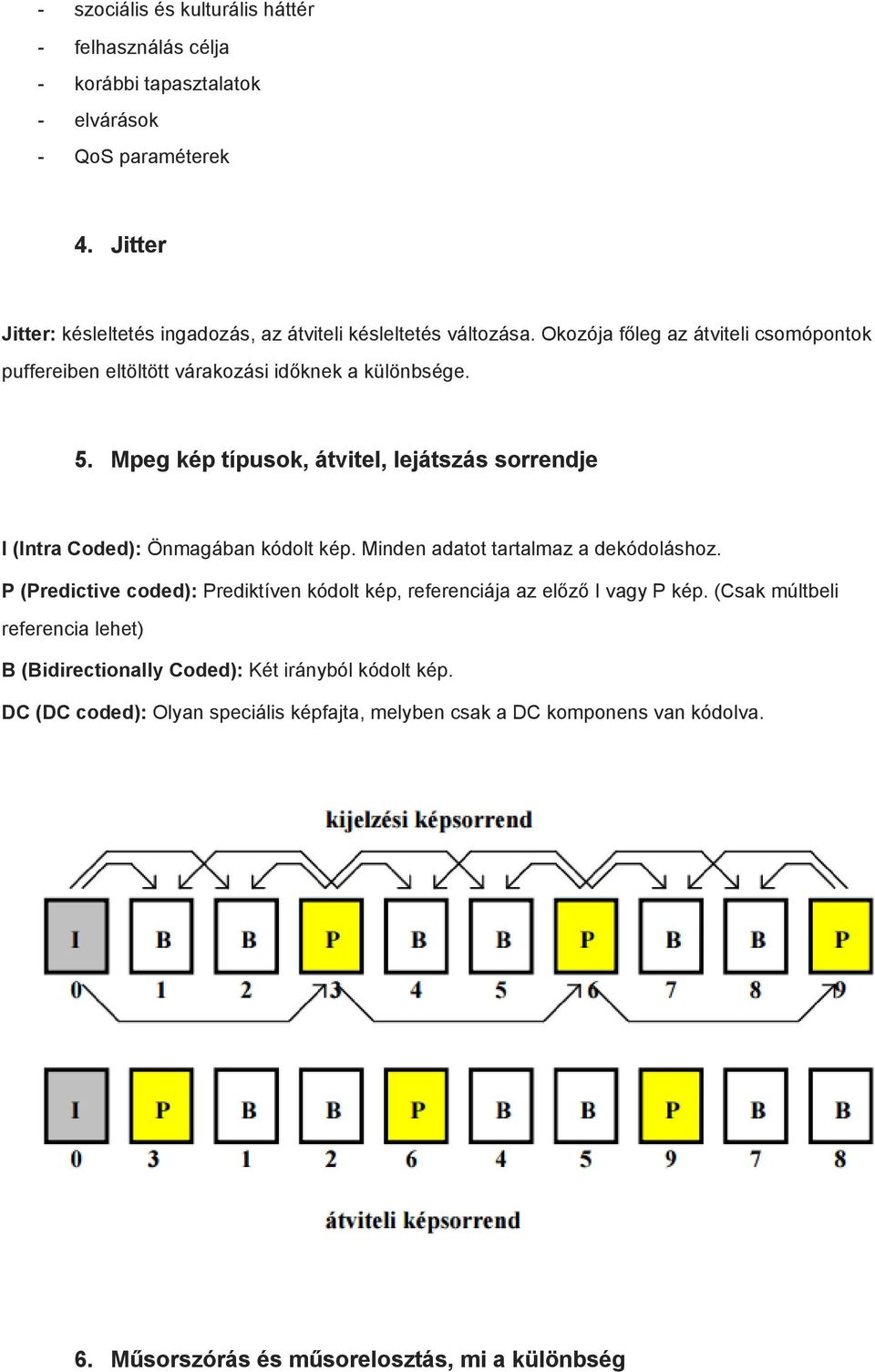 Mpeg kép típusok, átvitel, lejátszás sorrendje I (Intra Coded): Önmagában kódolt kép. Minden adatot tartalmaz a dekódoláshoz.