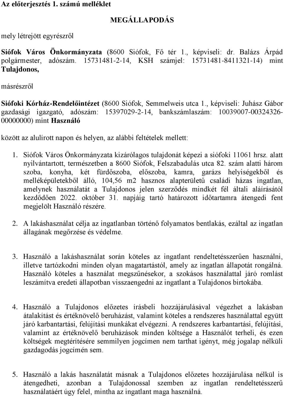 , képviseli: Juhász Gábor gazdasági igazgató, adószám: 15397029-2-14, bankszámlaszám: 10039007-00324326- 00000000) mint Használó között az alulírott napon és helyen, az alábbi feltételek mellett: 1.