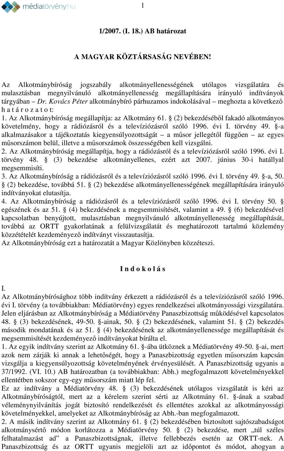 Kovács Péter alkotmánybíró párhuzamos indokolásával meghozta a következő h a t á r o z a t o t: 1. Az Alkotmánybíróság megállapítja: az Alkotmány 61.