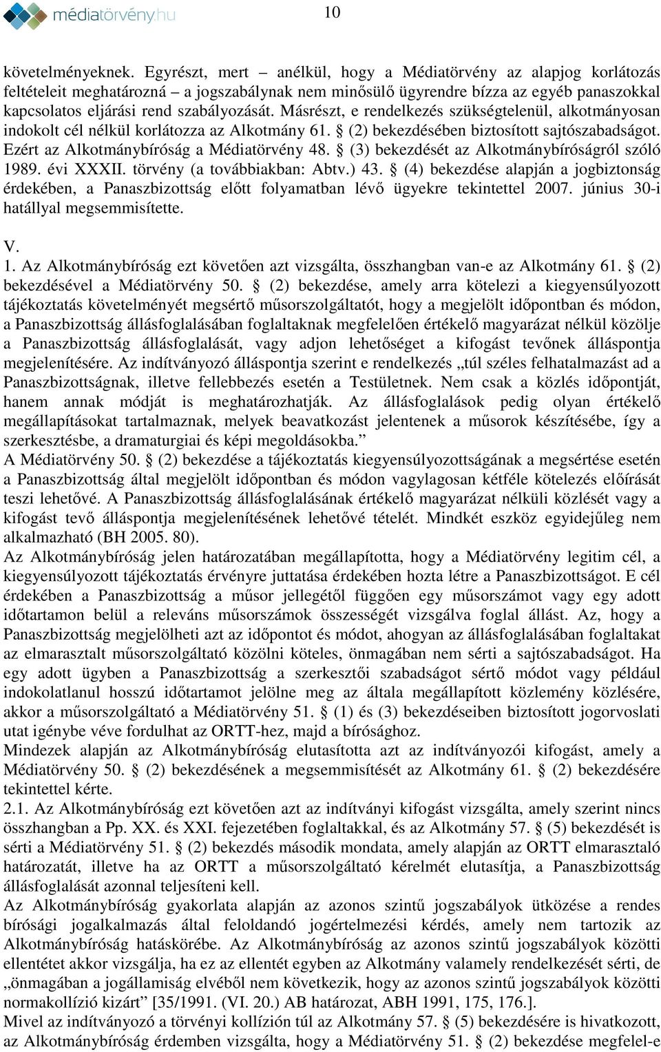 Másrészt, e rendelkezés szükségtelenül, alkotmányosan indokolt cél nélkül korlátozza az Alkotmány 61. (2) bekezdésében biztosított sajtószabadságot. Ezért az Alkotmánybíróság a Médiatörvény 48.