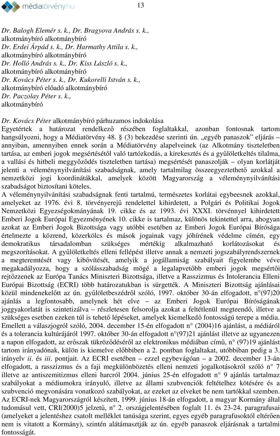 Kovács Péter alkotmánybíró párhuzamos indokolása Egyetértek a határozat rendelkező részében foglaltakkal, azonban fontosnak tartom hangsúlyozni, hogy a Médiatörvény 48. (3) bekezdése szerinti ún.
