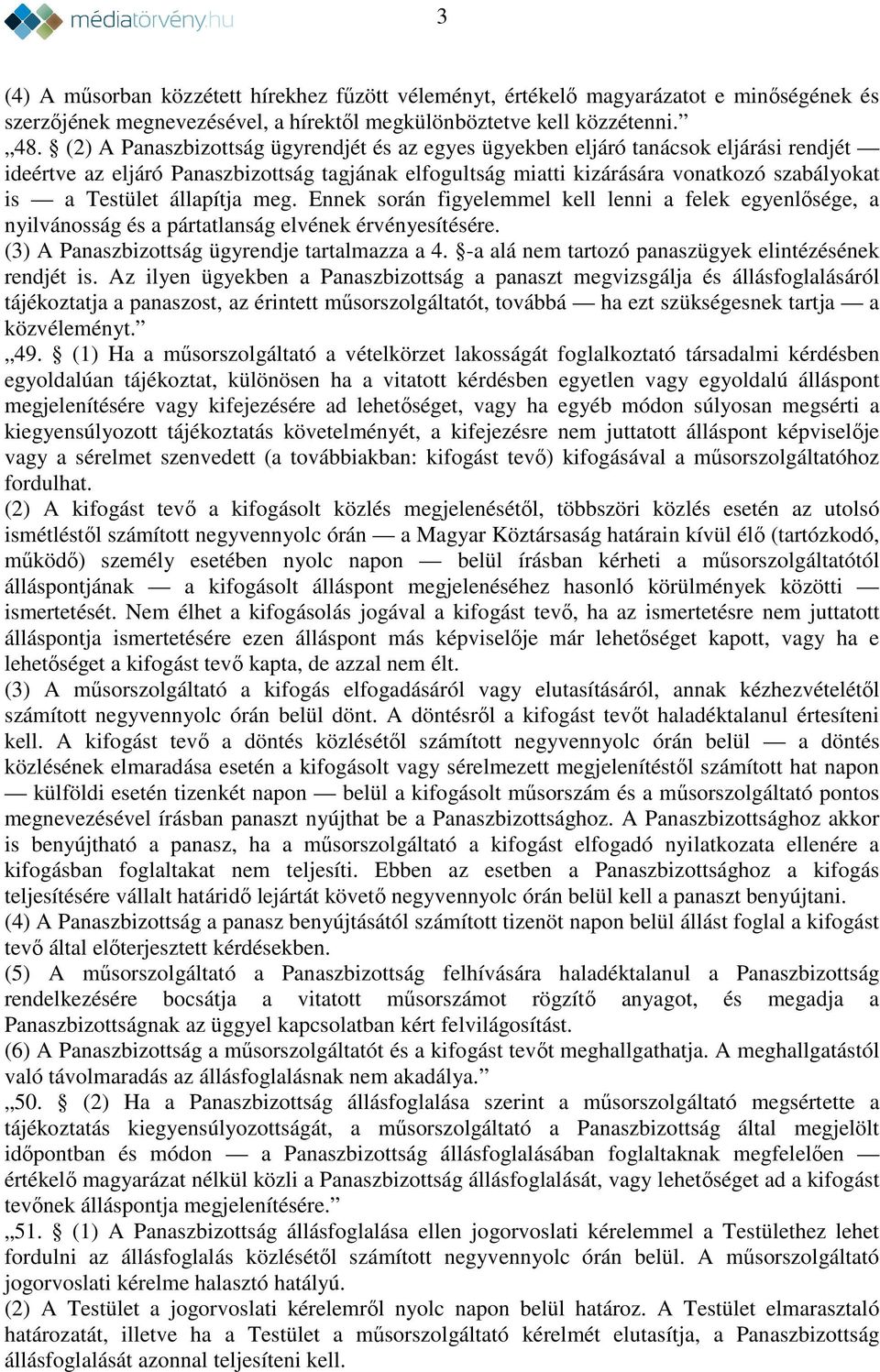 állapítja meg. Ennek során figyelemmel kell lenni a felek egyenlősége, a nyilvánosság és a pártatlanság elvének érvényesítésére. (3) A Panaszbizottság ügyrendje tartalmazza a 4.
