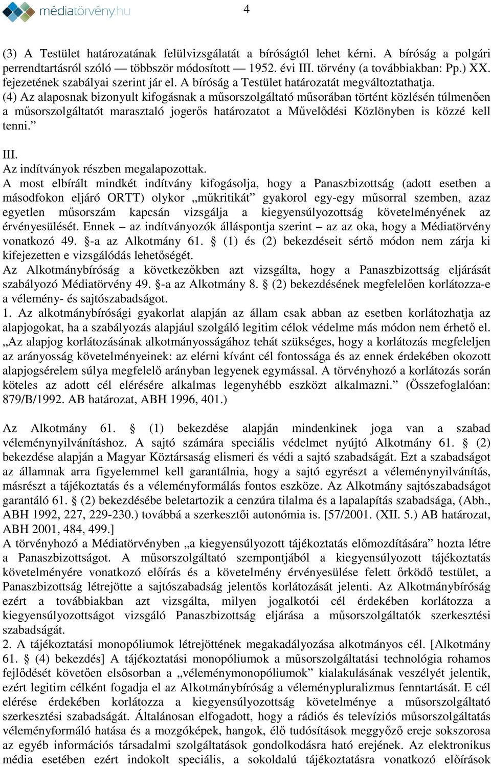 (4) Az alaposnak bizonyult kifogásnak a műsorszolgáltató műsorában történt közlésén túlmenően a műsorszolgáltatót marasztaló jogerős határozatot a Művelődési Közlönyben is közzé kell tenni. III.