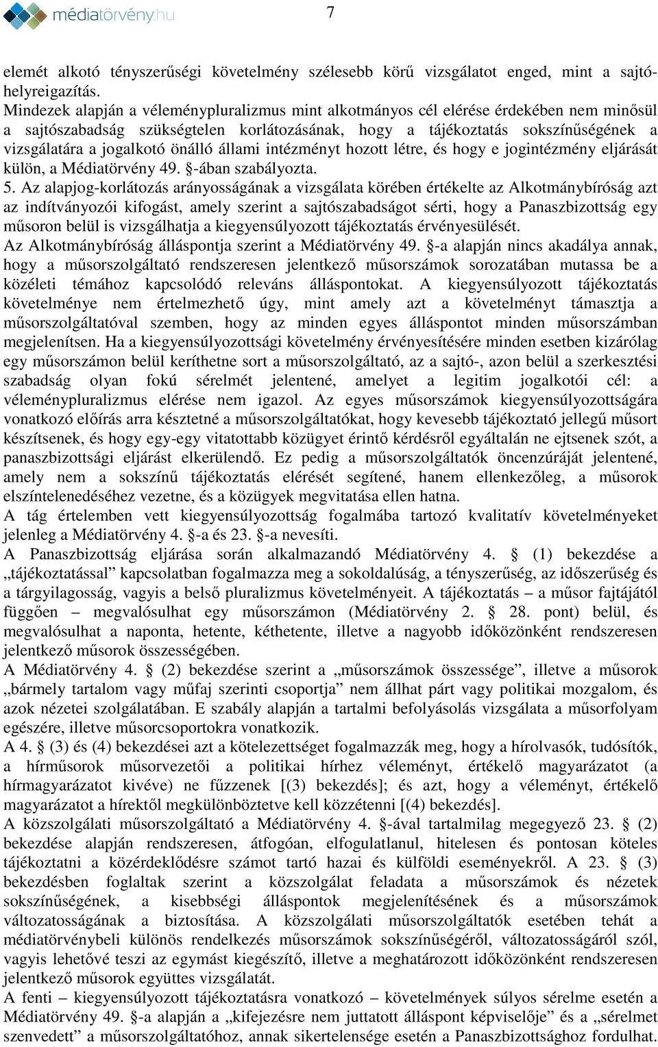 önálló állami intézményt hozott létre, és hogy e jogintézmény eljárását külön, a Médiatörvény 49. -ában szabályozta. 5.