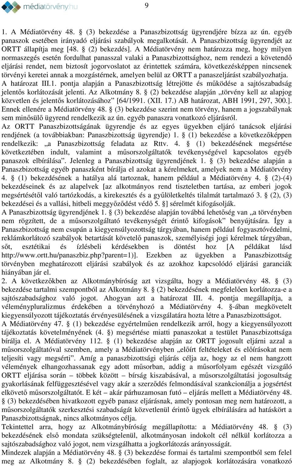 A Médiatörvény nem határozza meg, hogy milyen normaszegés esetén fordulhat panasszal valaki a Panaszbizottsághoz, nem rendezi a követendő eljárási rendet, nem biztosít jogorvoslatot az érintettek