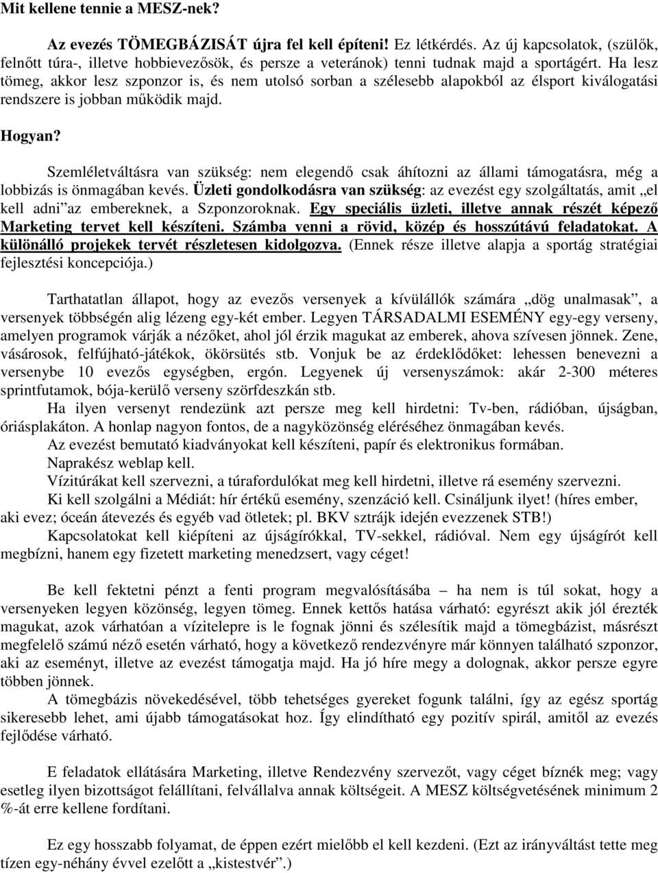 Ha lesz tömeg, akkor lesz szponzor is, és nem utolsó sorban a szélesebb alapokból az élsport kiválogatási rendszere is jobban mőködik majd. Hogyan?