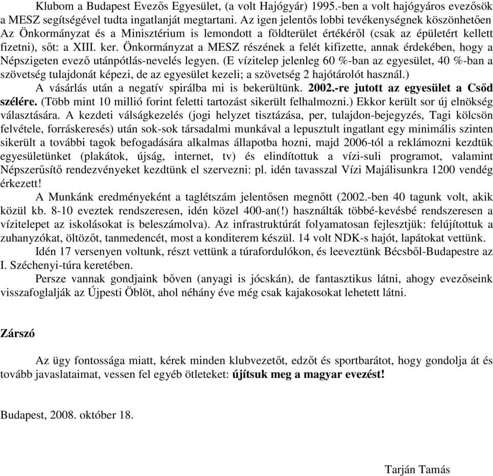 Önkormányzat a MESZ részének a felét kifizette, annak érdekében, hogy a Népszigeten evezı utánpótlás-nevelés legyen.