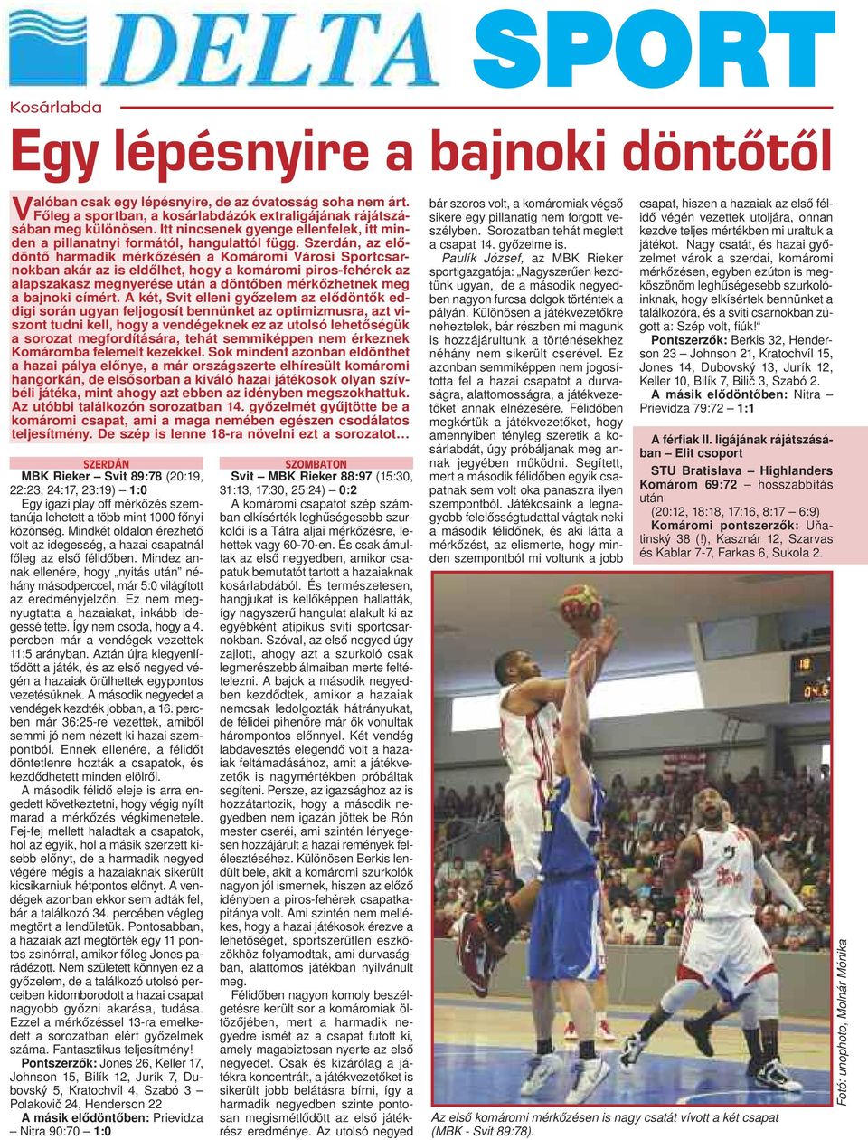 Szerdán, az elődöntő harmadik mérkőzésén a Komáromi Városi Sportcsarnokban akár az is eldőlhet, hogy a komáromi piros-fehérek az alapszakasz megnyerése után a döntőben mérkőzhetnek meg a bajnoki