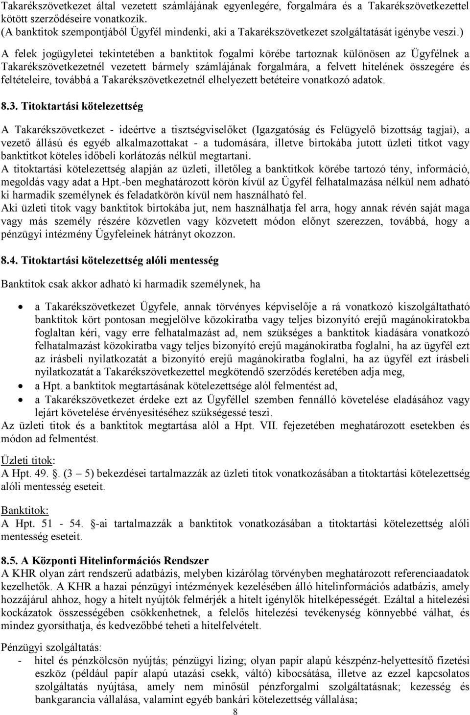 ) A felek jogügyletei tekintetében a banktitok fogalmi körébe tartoznak különösen az Ügyfélnek a Takarékszövetkezetnél vezetett bármely számlájának forgalmára, a felvett hitelének összegére és