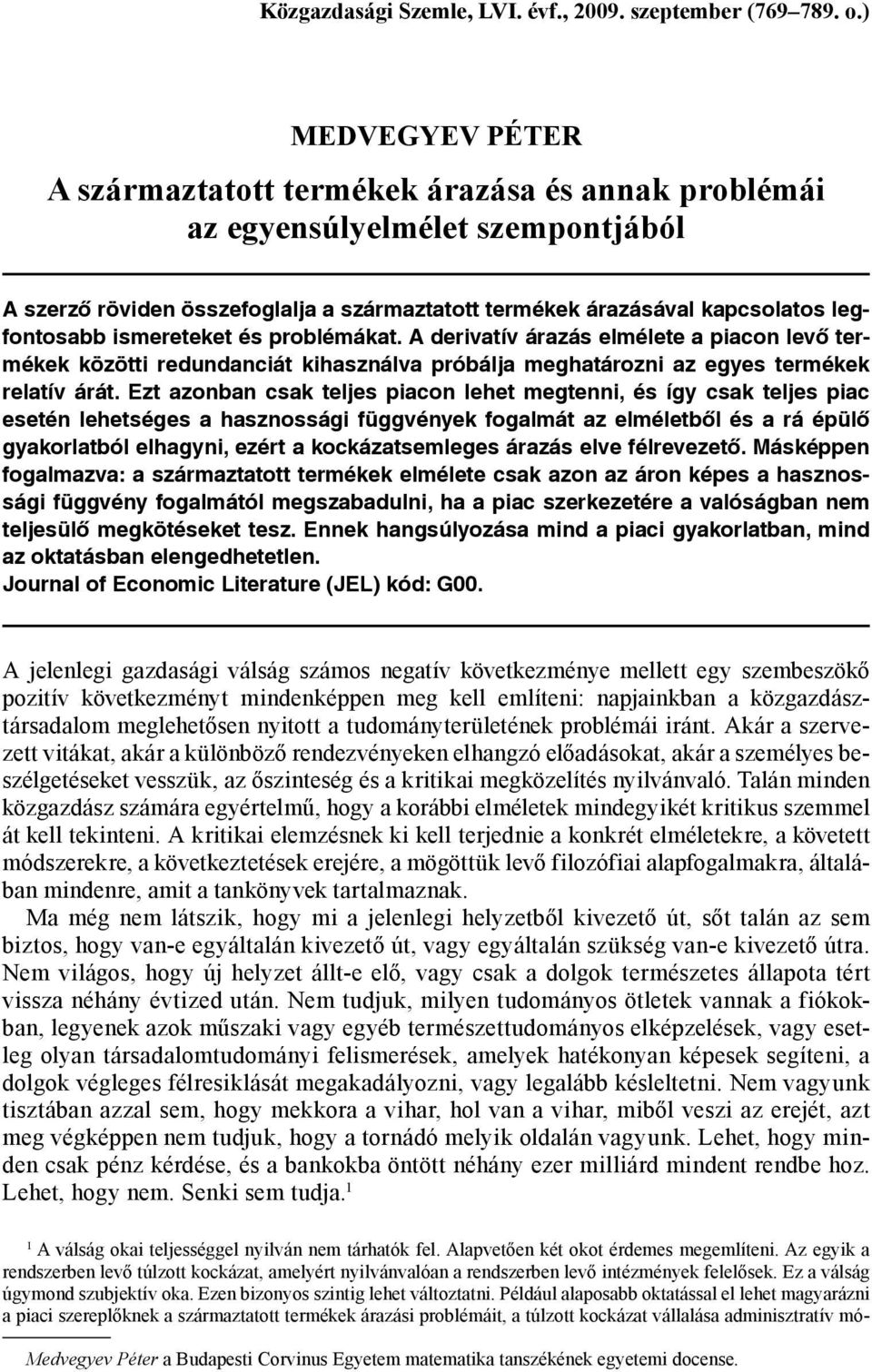 ismereteket és problémákat. A derivatív árazás elmélete a piacon levő termékek közötti redundanciát kihasználva próbálja meghatározni az egyes termékek relatív árát.