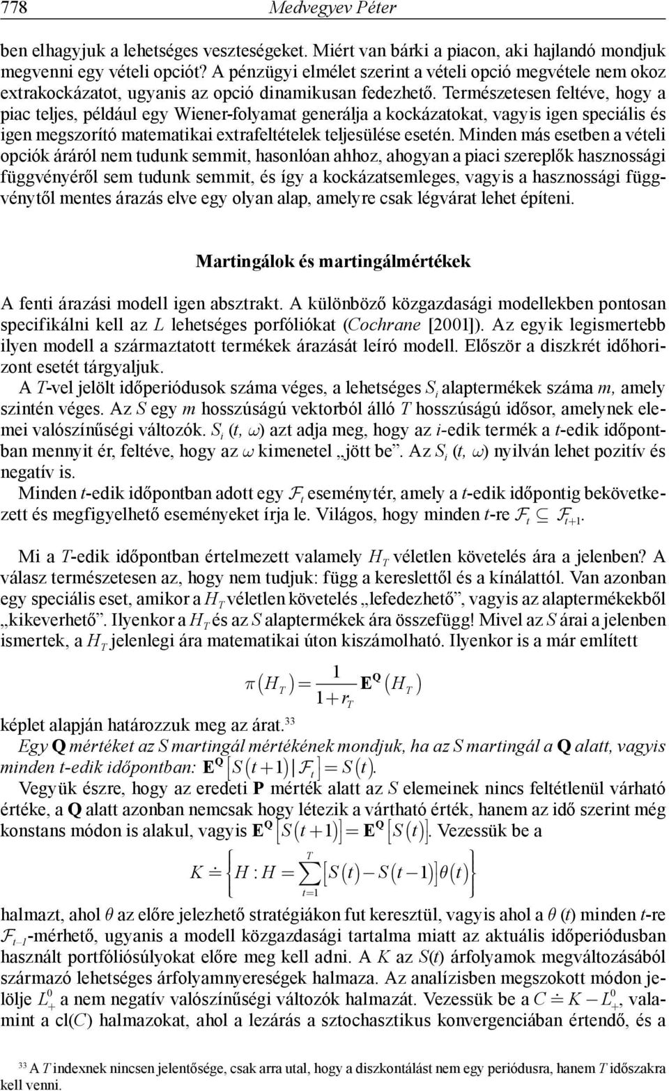 Természetesen feltéve, hogy a piac teljes, például egy Wiener-folyamat generálja a kockázatokat, vagyis igen speciális és igen megszorító matematikai extrafeltételek teljesülése esetén.
