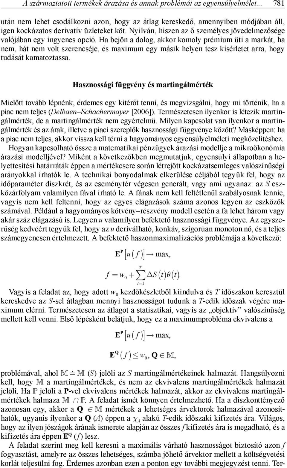 Ha bejön a dolog, akkor komoly prémium üti a markát, ha nem, hát nem volt szerencséje, és maximum egy másik helyen tesz kísérletet arra, hogy tudását kamatoztassa.