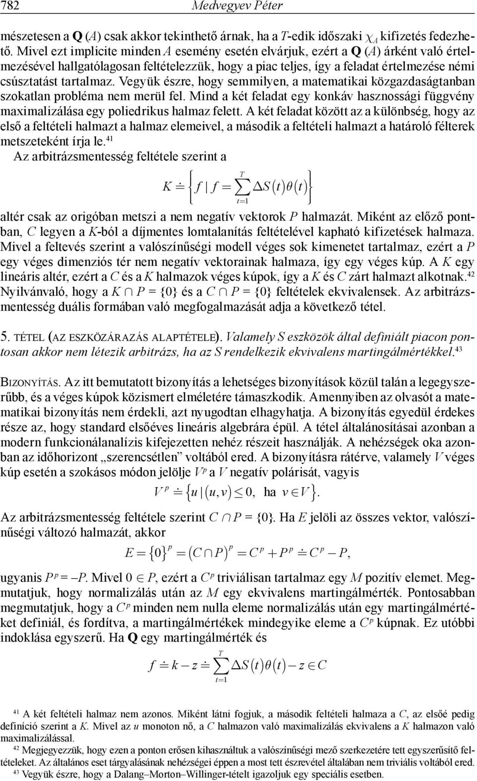 Vegyük észre, hogy semmilyen, a matematikai közgazdaságtanban szokatlan probléma nem merül fel. Mind a két feladat egy konkáv hasznossági függvény maximalizálása egy poliedrikus halmaz felett.