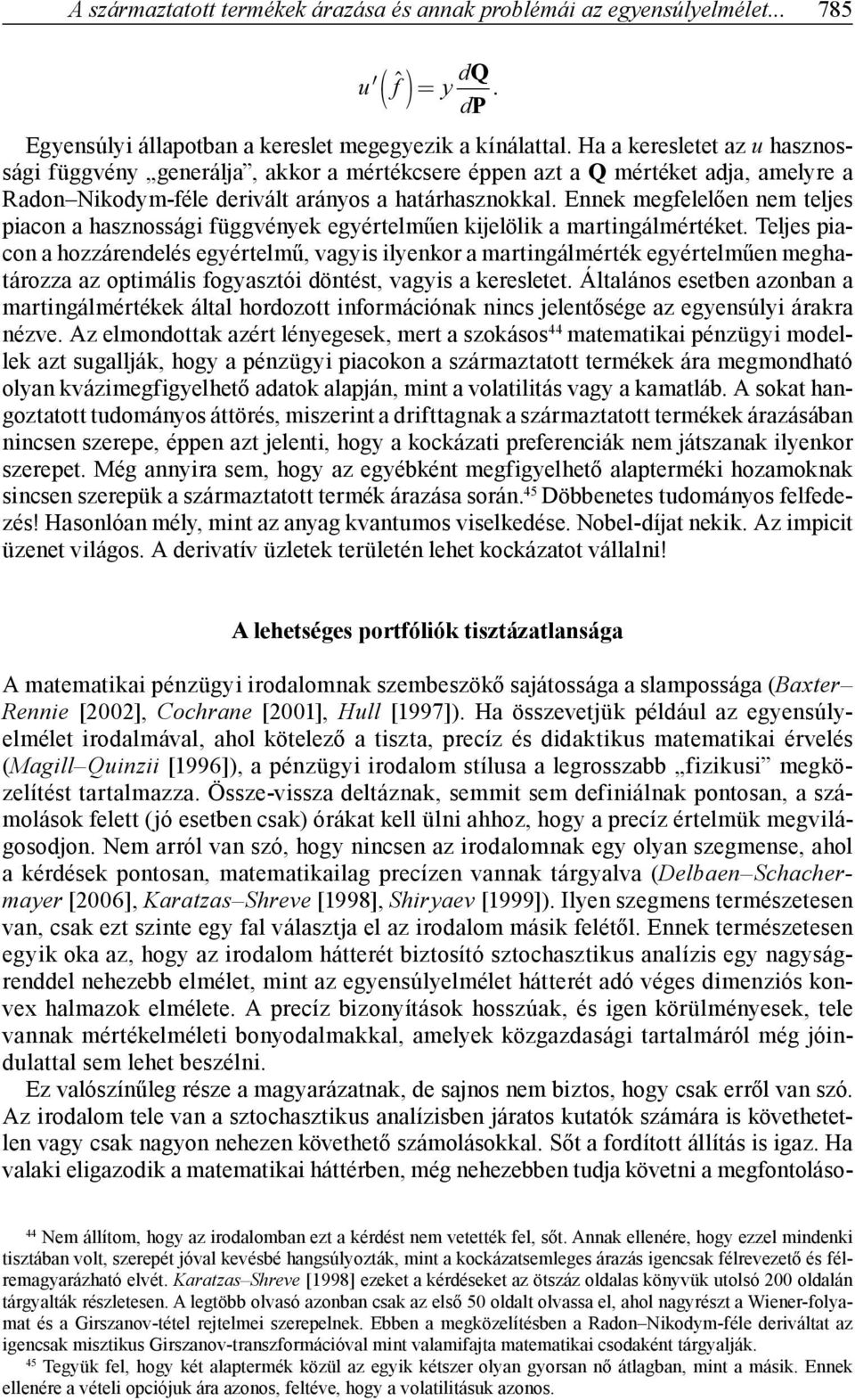Ennek megfelelően nem teljes piacon a hasznossági függvények egyértelműen kijelölik a martingálmértéket.