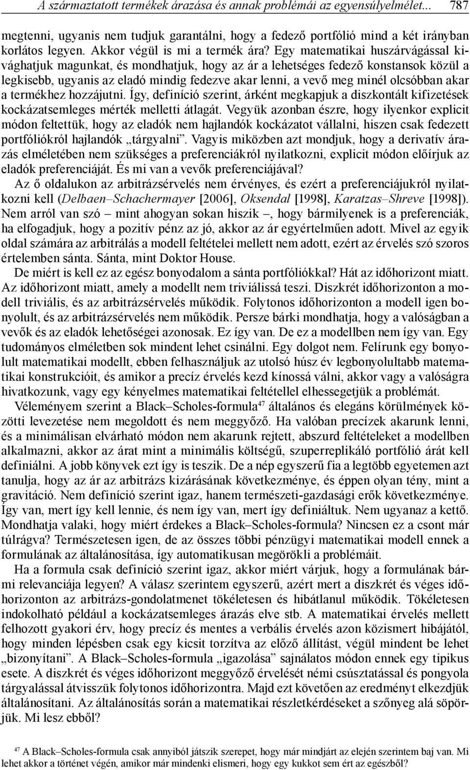 Egy matematikai huszárvágással kivághatjuk magunkat, és mondhatjuk, hogy az ár a lehetséges fedező konstansok közül a legkisebb, ugyanis az eladó mindig fedezve akar lenni, a vevő meg minél olcsóbban