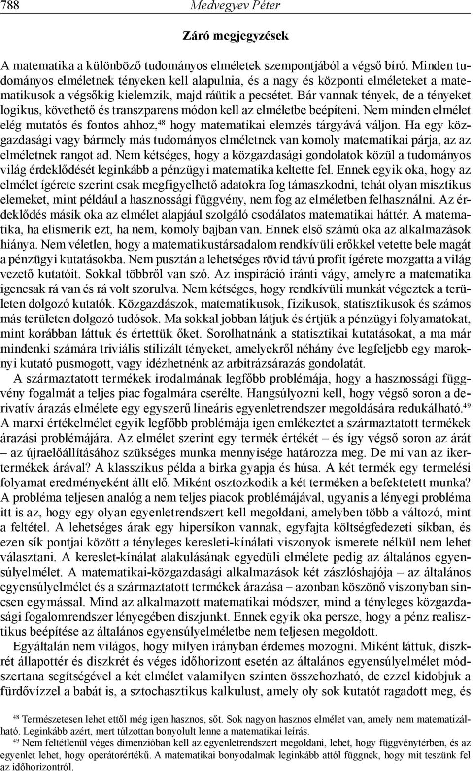 Bár vannak tények, de a tényeket logikus, követhető és transzparens módon kell az elméletbe beépíteni. Nem minden elmélet elég mutatós és fontos ahhoz, 48 hogy matematikai elemzés tárgyává váljon.