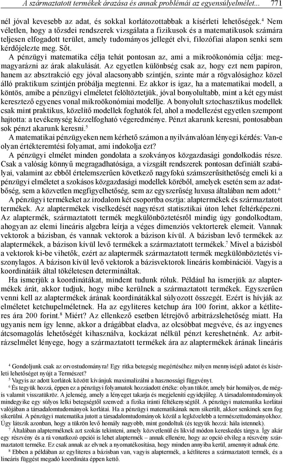 Sőt. A pénzügyi matematika célja tehát pontosan az, ami a mikroökonómia célja: megmagyarázni az árak alakulását.