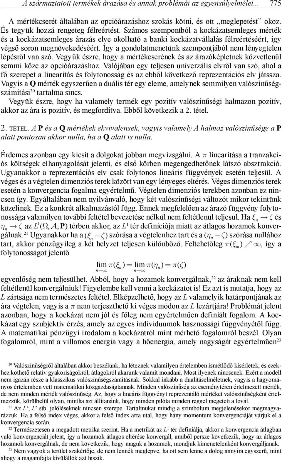 Így a gondolatmenetünk szempontjából nem lényegtelen lépésről van szó. Vegyük észre, hogy a mértékcserének és az árazóképletnek közvetlenül semmi köze az opcióárazáshoz.