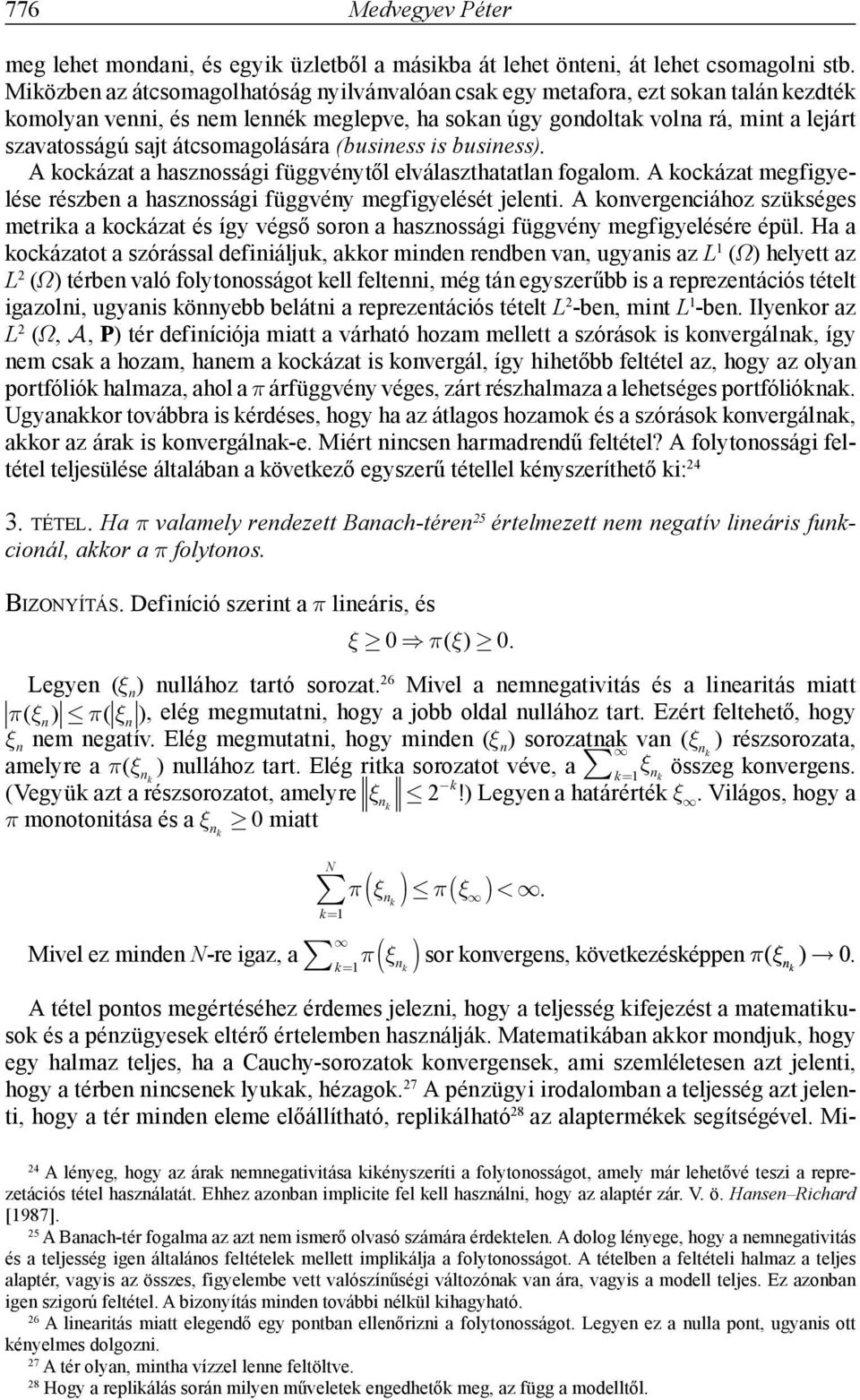 átcsomagolására (business is business). A kockázat a hasznossági függvénytől elválaszthatatlan fogalom. A kockázat megfigyelése részben a hasznossági függvény megfigyelését jelenti.