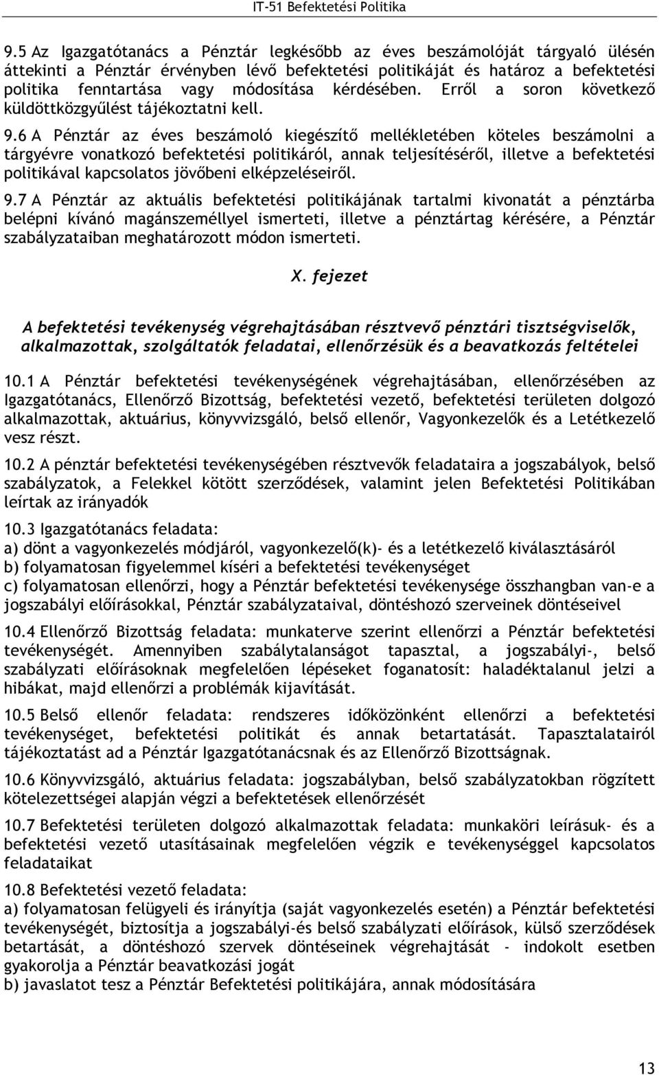 6 A Pénztár az éves beszámoló kiegészítı mellékletében köteles beszámolni a tárgyévre vonatkozó befektetési politikáról, annak teljesítésérıl, illetve a befektetési politikával kapcsolatos jövıbeni
