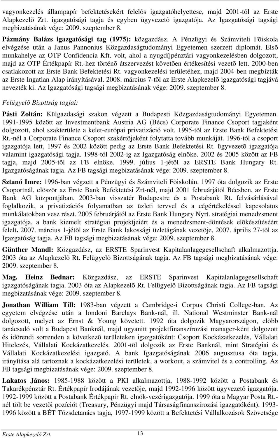 A Pénzügyi és Számviteli Fõiskola elvégzése után a Janus Pannonius Közgazdaságtudományi Egyetemen szerzett diplomát. Elsõ munkahelye az OTP Confidencia Kft.