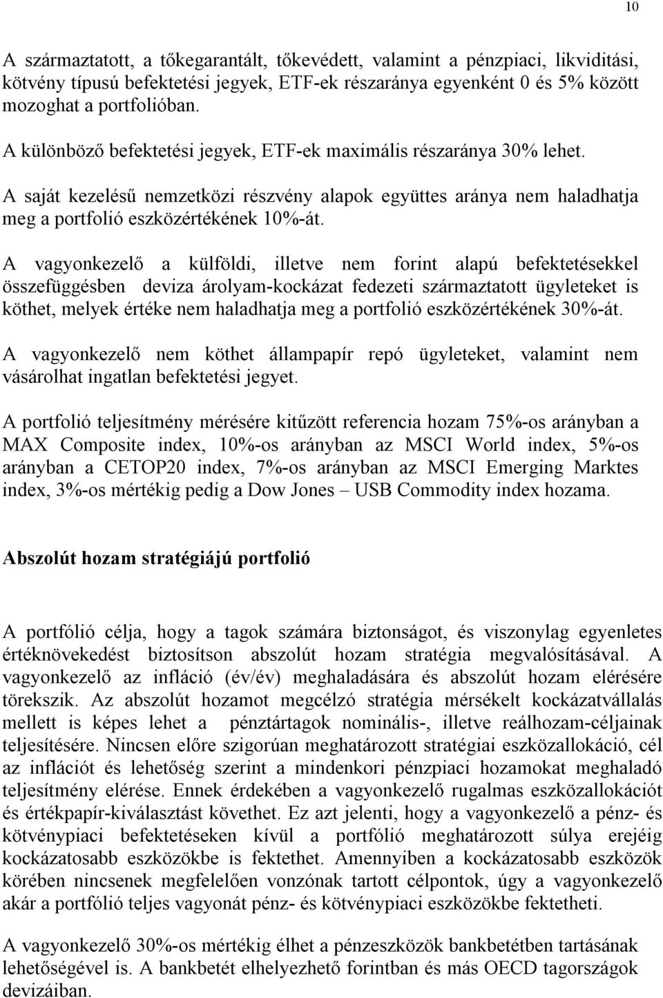 A vagyonkezelő a külföldi, illetve nem forint alapú befektetésekkel összefüggésben deviza árolyam-kockázat fedezeti származtatott ügyleteket is köthet, melyek értéke nem haladhatja meg a portfolió