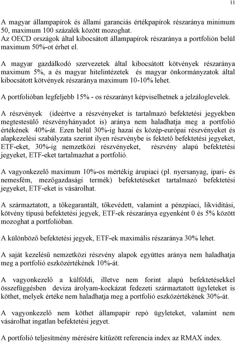 A magyar gazdálkodó szervezetek által kibocsátott kötvények részaránya maximum 5%, a és magyar hitelintézetek és magyar önkormányzatok által kibocsátott kötvények részaránya maximum 10-10% lehet.