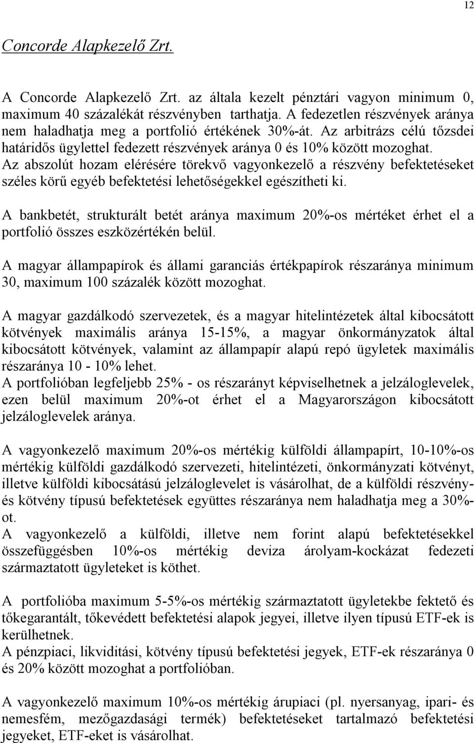 Az abszolút hozam elérésére törekvő vagyonkezelő a részvény befektetéseket széles körű egyéb befektetési lehetőségekkel egészítheti ki.