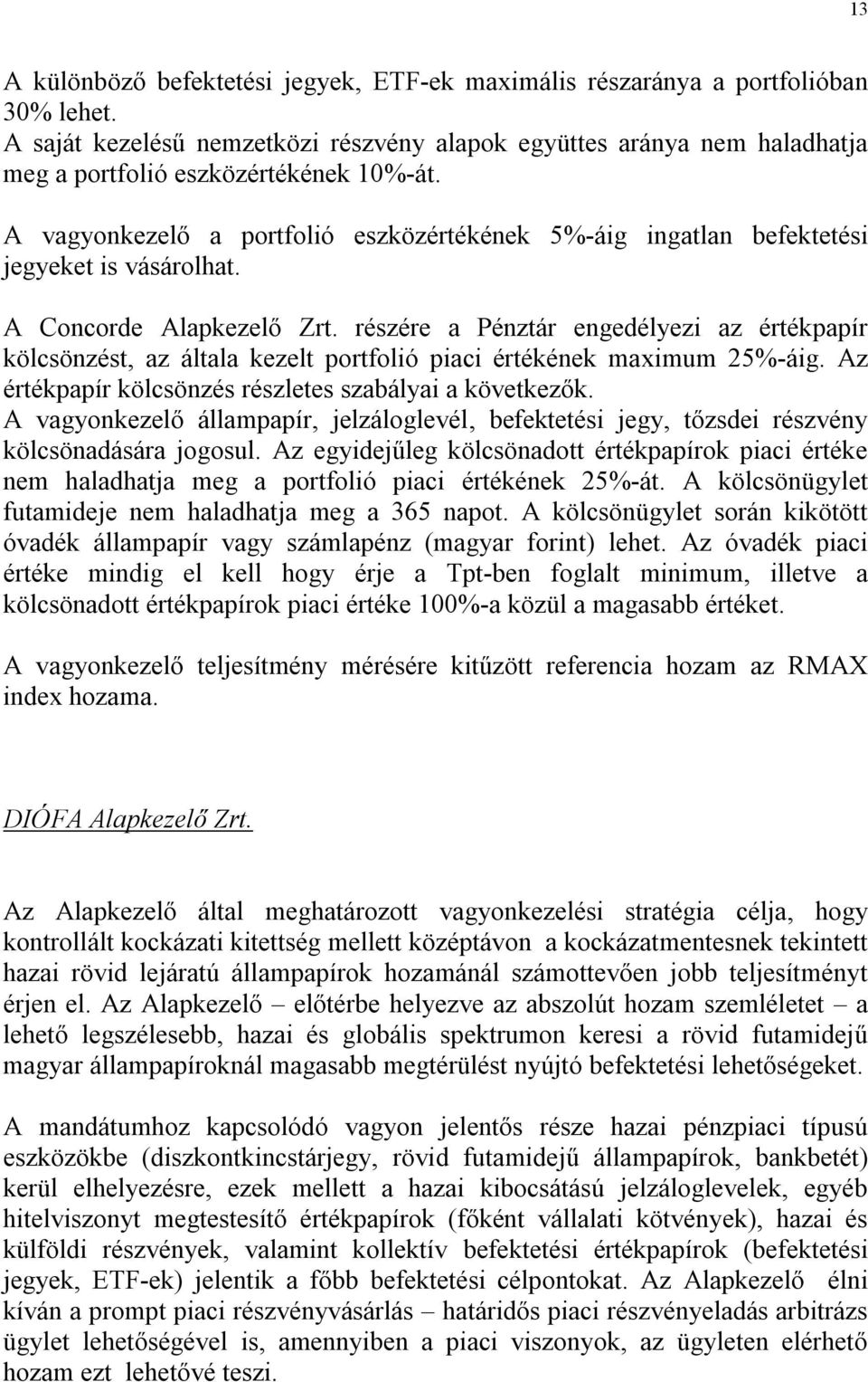 A vagyonkezelő a portfolió eszközértékének 5%-áig ingatlan befektetési jegyeket is vásárolhat. A Concorde Alapkezelő Zrt.