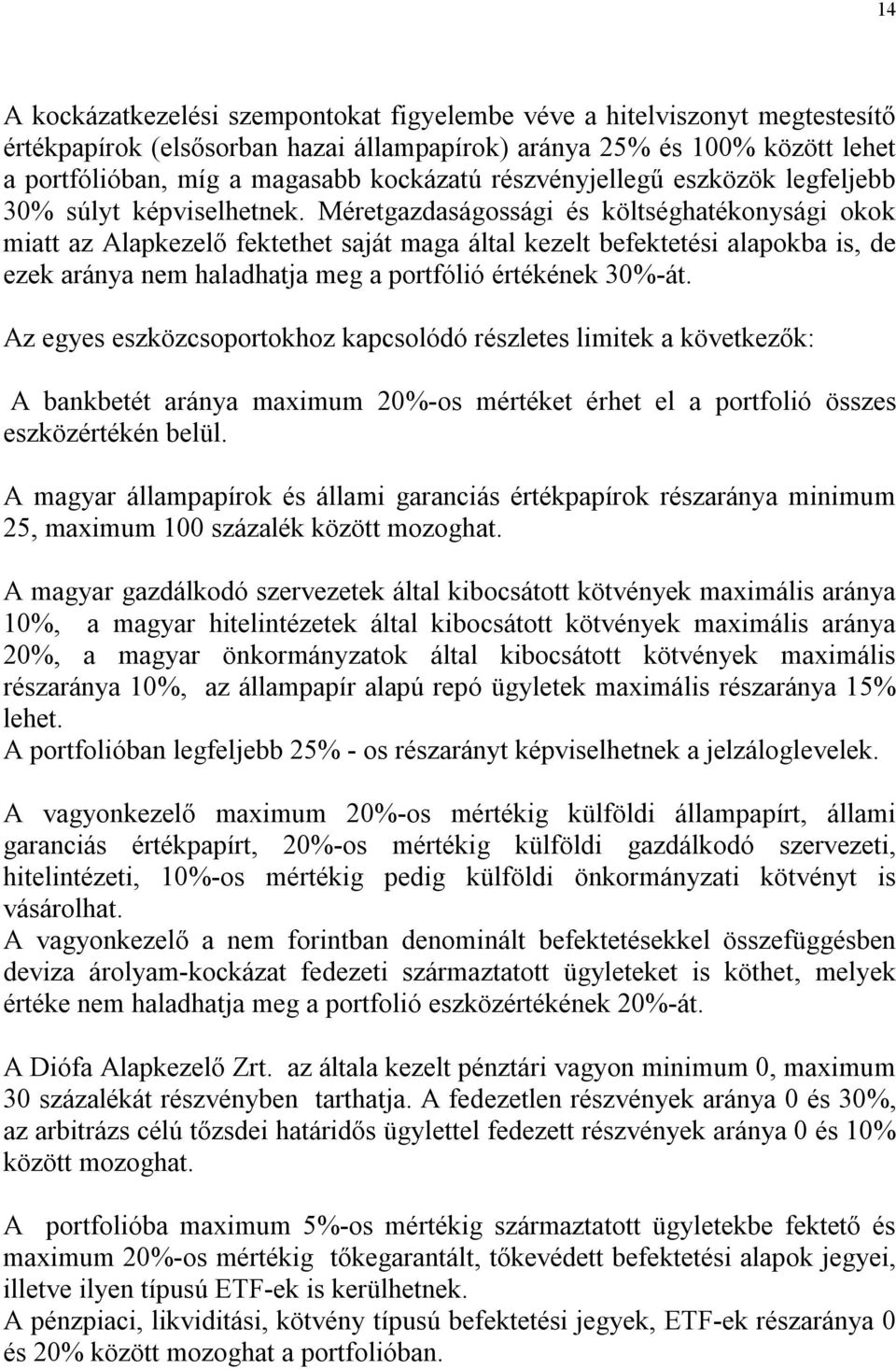 Méretgazdaságossági és költséghatékonysági okok miatt az Alapkezelő fektethet saját maga által kezelt befektetési alapokba is, de ezek aránya nem haladhatja meg a portfólió értékének 30%-át.