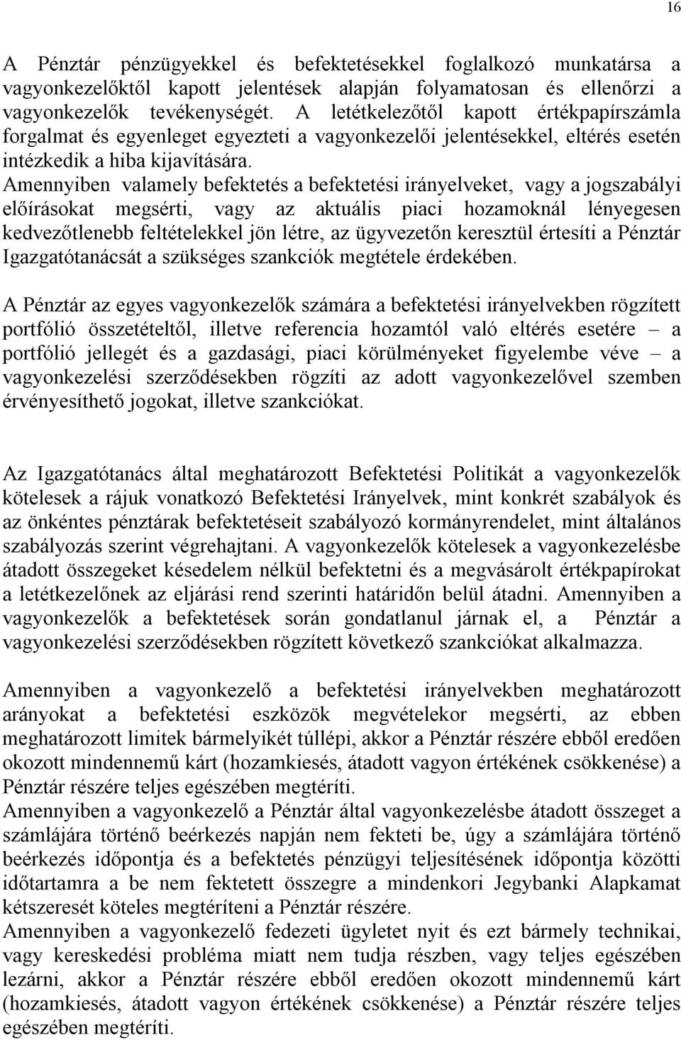 Amennyiben valamely befektetés a befektetési irányelveket, vagy a jogszabályi előírásokat megsérti, vagy az aktuális piaci hozamoknál lényegesen kedvezőtlenebb feltételekkel jön létre, az ügyvezetőn