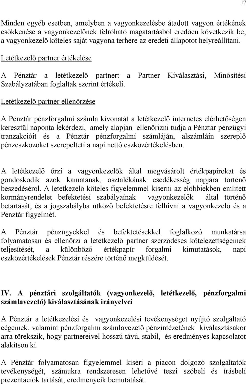 Letétkezelő partner ellenőrzése A Pénztár pénzforgalmi számla kivonatát a letétkezelő internetes elérhetőségen keresztül naponta lekérdezi, amely alapján ellenőrizni tudja a Pénztár pénzügyi