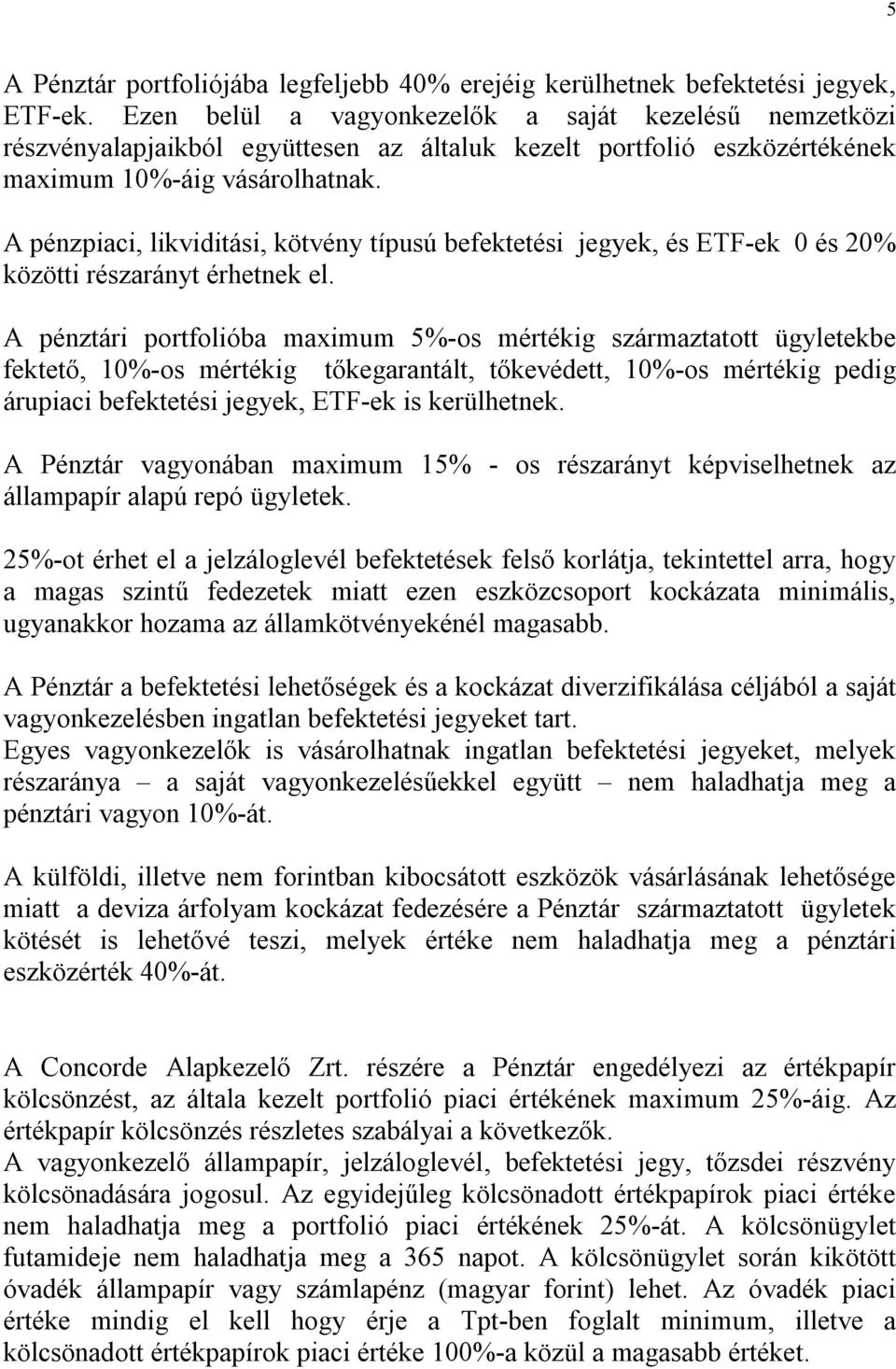 A pénzpiaci, likviditási, kötvény típusú befektetési jegyek, és ETF-ek 0 és 20% közötti részarányt érhetnek el.