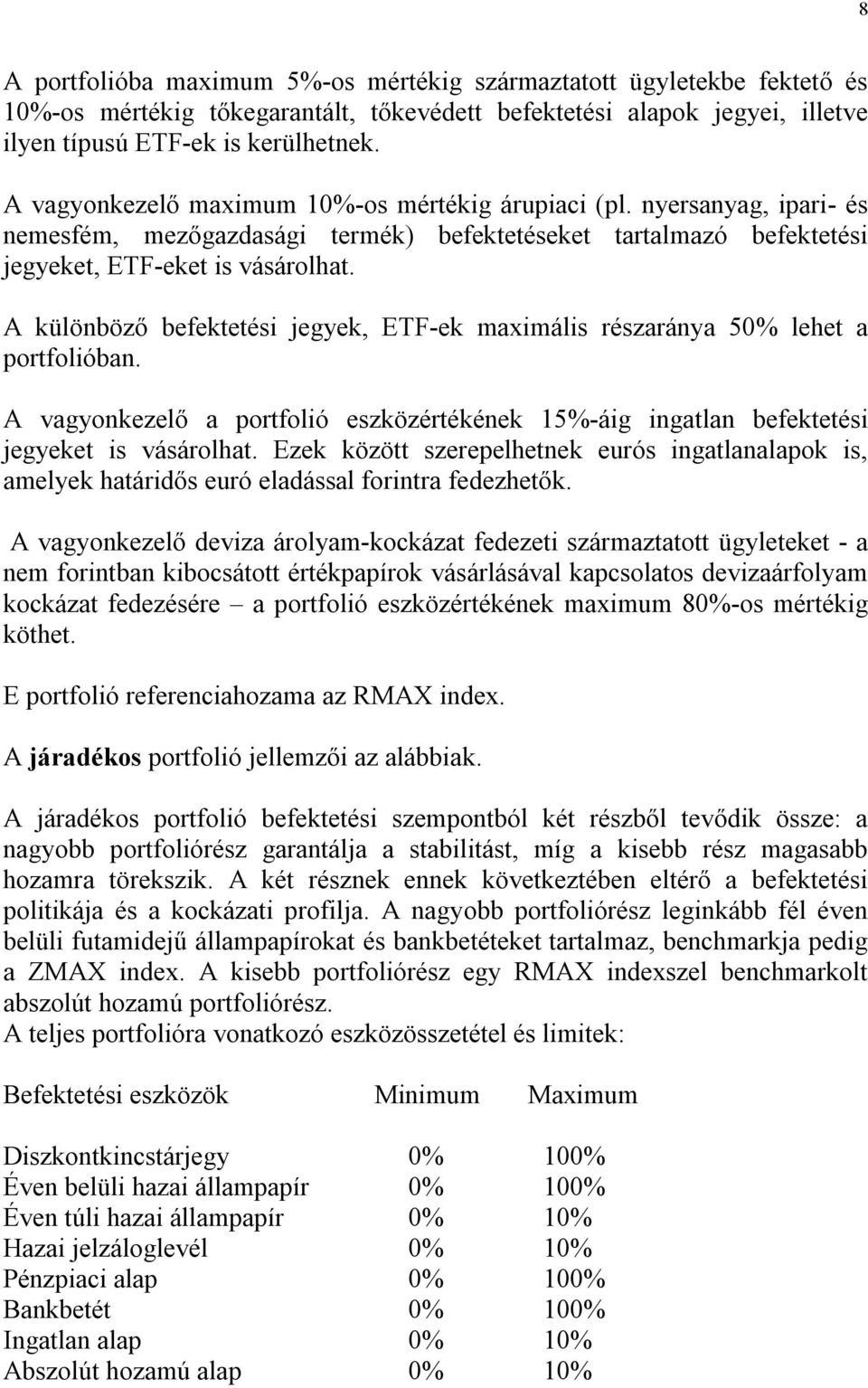 A különböző befektetési jegyek, ETF-ek maximális részaránya 50% lehet a portfolióban. A vagyonkezelő a portfolió eszközértékének 15%-áig ingatlan befektetési jegyeket is vásárolhat.