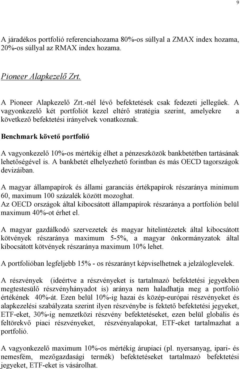 Benchmark követő portfolió A vagyonkezelő 10%-os mértékig élhet a pénzeszközök bankbetétben tartásának lehetőségével is. A bankbetét elhelyezhető forintban és más OECD tagországok devizáiban.