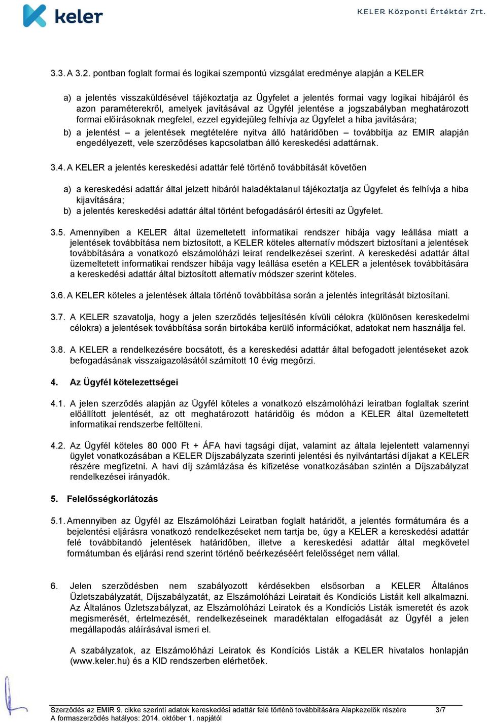 paraméterekről, amelyek javításával az Ügyfél jelentése a jogszabályban meghatározott formai előírásoknak megfelel, ezzel egyidejűleg felhívja az Ügyfelet a hiba javítására; b) a jelentést a