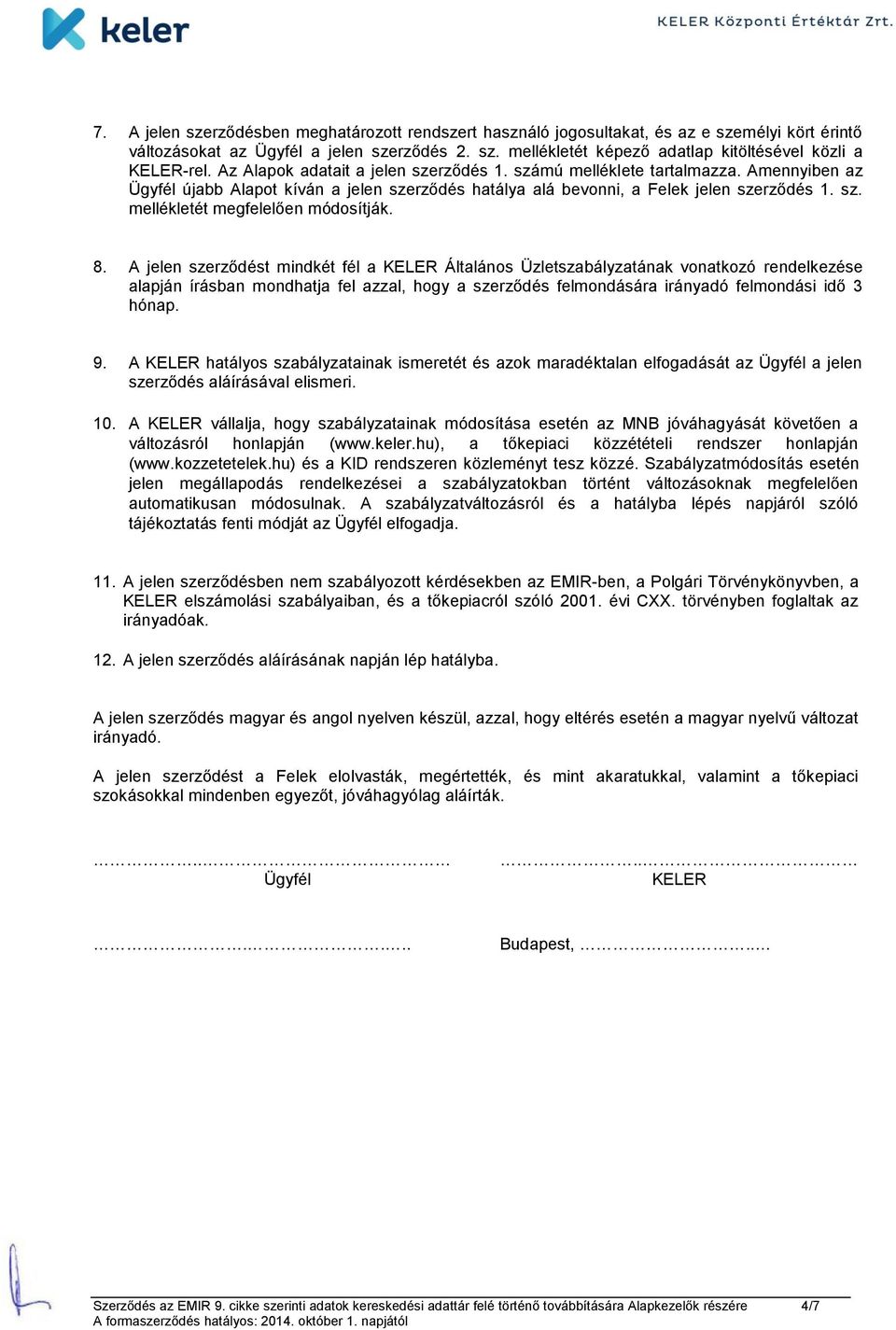 8. A jelen szerződést mindkét fél a KELER Általános Üzletszabályzatának vonatkozó rendelkezése alapján írásban mondhatja fel azzal, hogy a szerződés felmondására irányadó felmondási idő 3 hónap. 9.