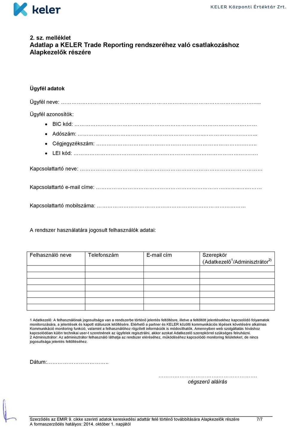 ... Kapcsolattartó mobilszáma: A rendszer használatára jogosult felhasználók adatai: Felhasználó neve Telefonszám E-mail cím Szerepkör (Adatkezelő 1 /Adminisztrátor 2) 1 Adatkezelő: A felhasználónak