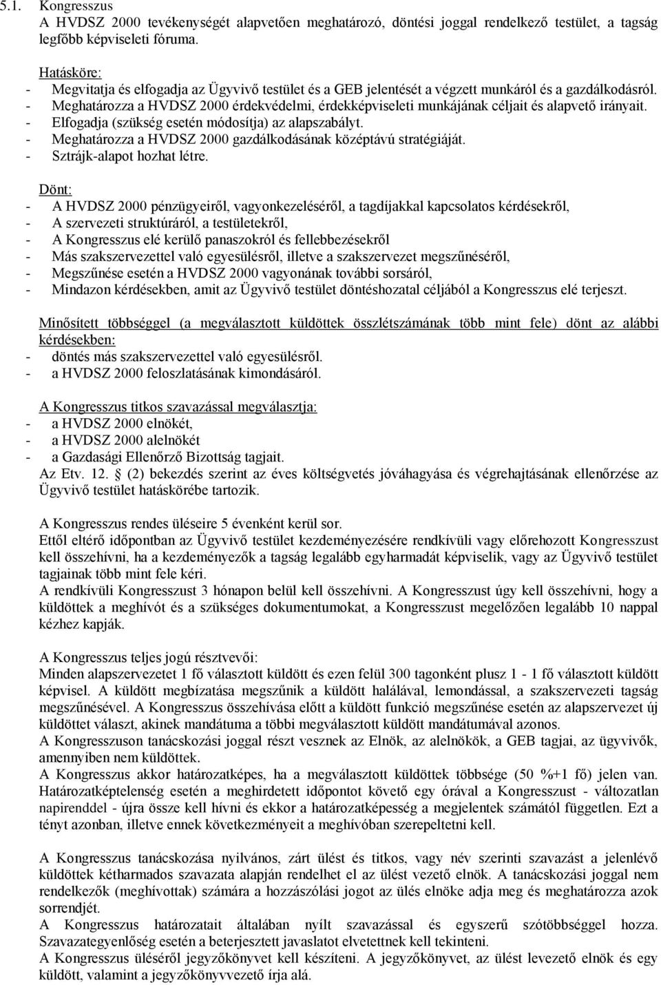 - Meghatározza a HVDSZ 2000 érdekvédelmi, érdekképviseleti munkájának céljait és alapvető irányait. - Elfogadja (szükség esetén módosítja) az alapszabályt.