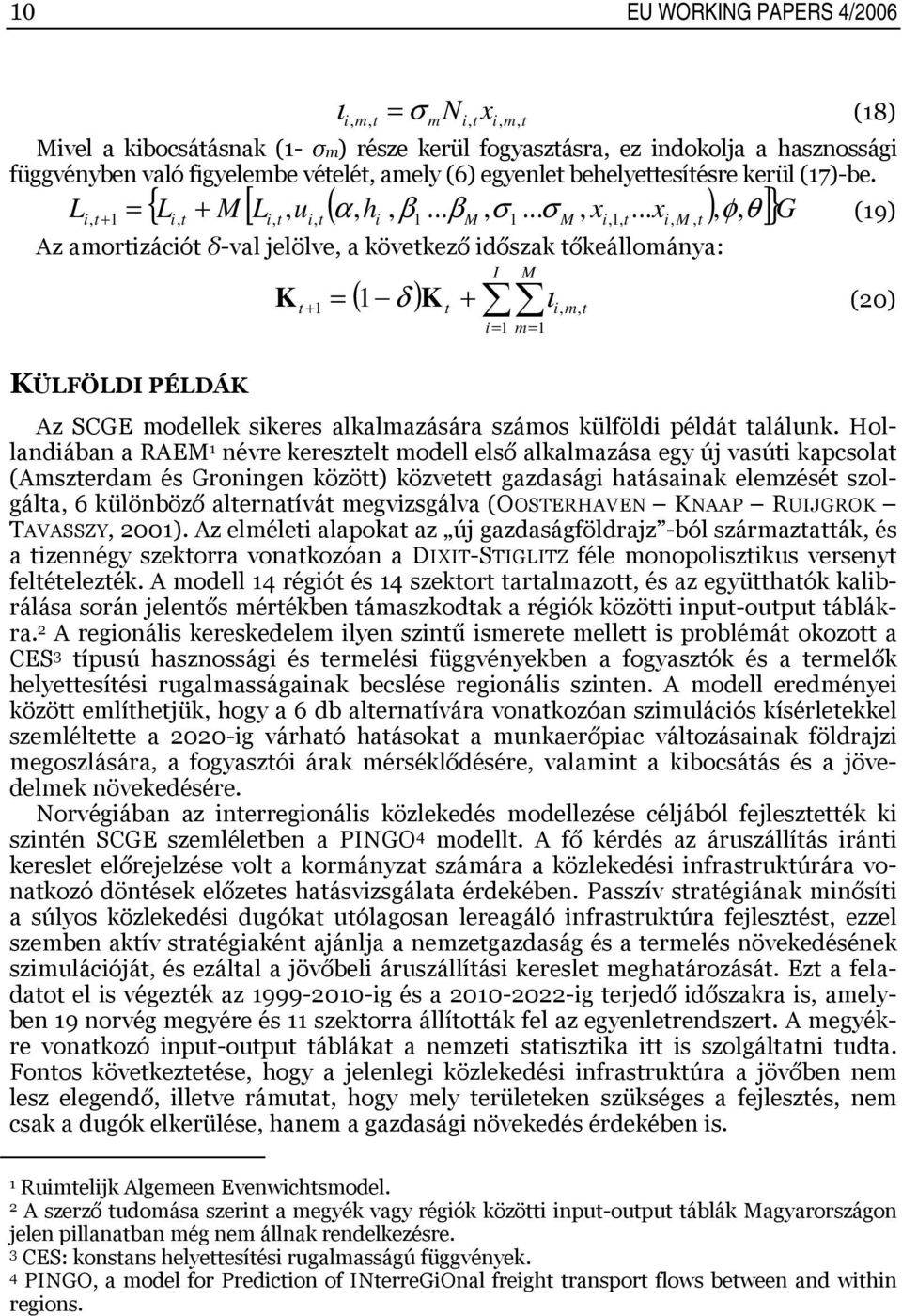 .. x ), φ, θ ] = { L M }G + +, i M M, M, Az aorizáció δ-val jelölve, a kövekező időszak őkeálloánya: I M + = ( δ ) K + i ι, i= = (9) K (20) KÜLFÖLDI PÉLDÁK Az SCGE odellek sikeres alkalazására száos