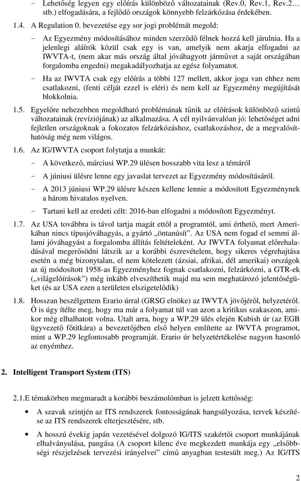 Ha a jelenlegi aláírók közül csak egy is van, amelyik nem akarja elfogadni az IWVTA-t, (nem akar más ország által jóváhagyott járművet a saját országában forgalomba engedni) megakadályozhatja az