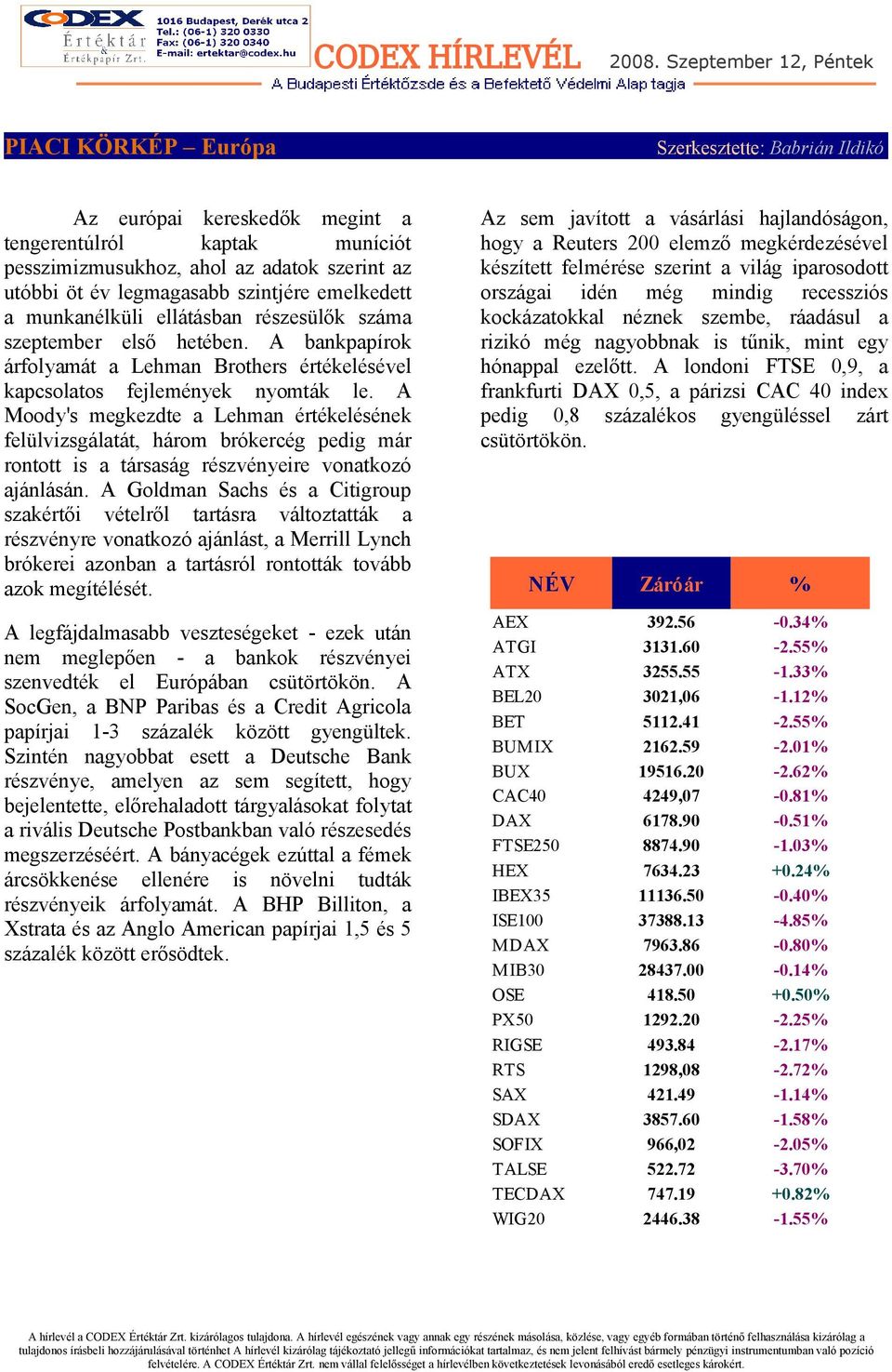 A Moody's megkezdte a Lehman értékelésének felülvizsgálatát, három brókercég pedig már rontott is a társaság részvényeire vonatkozó ajánlásán.