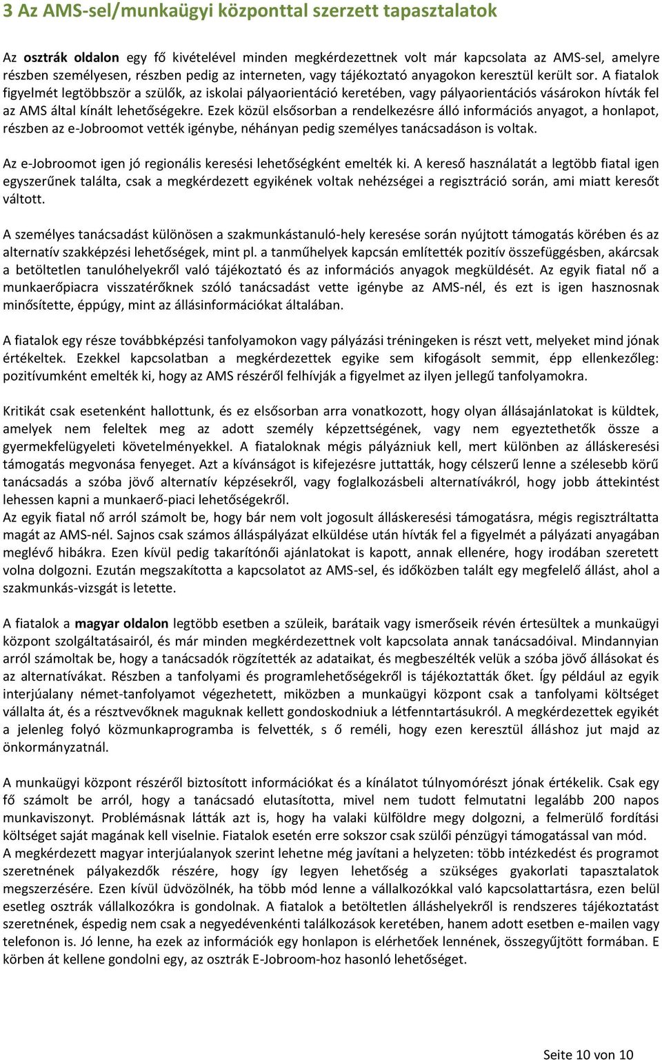 A fiatalok figyelmét legtöbbször a szülők, az iskolai pályaorientáció keretében, vagy pályaorientációs vásárokon hívták fel az AMS által kínált lehetőségekre.