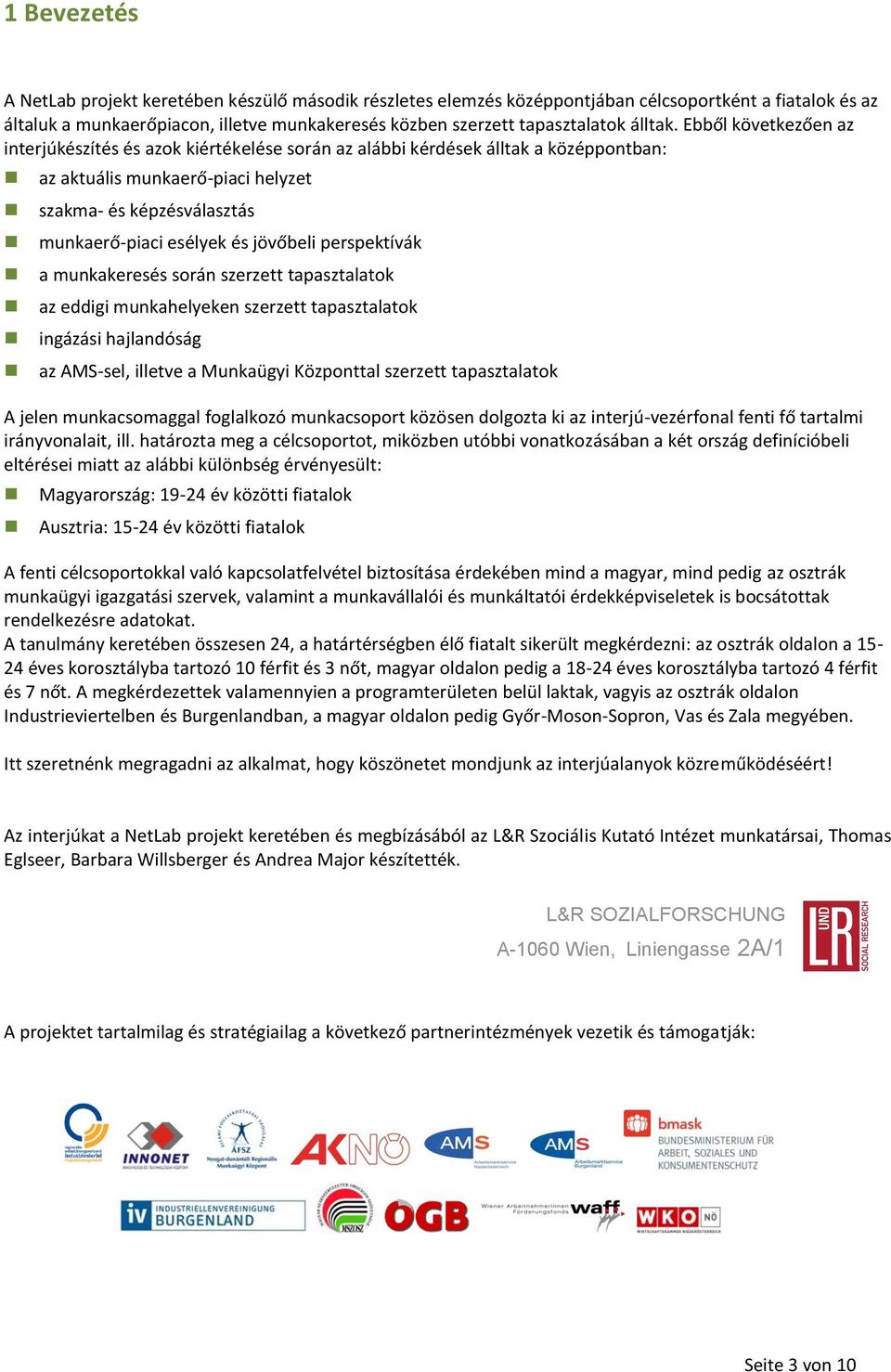 Ebből következően az interjúkészítés és azok kiértékelése során az alábbi kérdések álltak a középpontban: az aktuális munkaerő-piaci helyzet szakma- és képzésválasztás munkaerő-piaci esélyek és