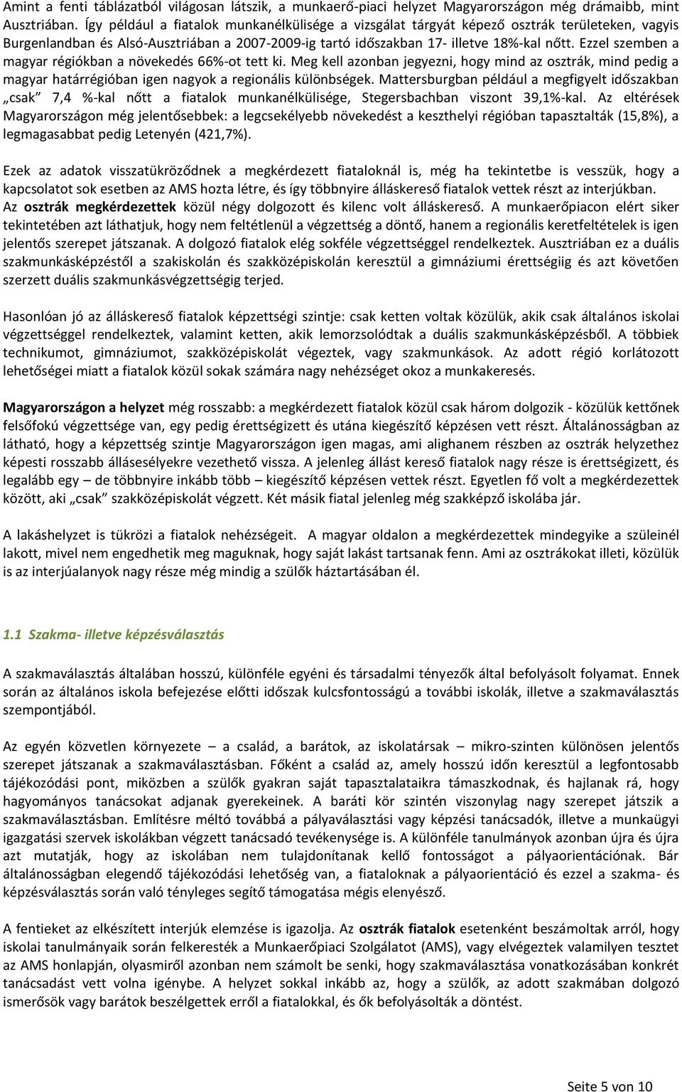Ezzel szemben a magyar régiókban a növekedés 66%-ot tett ki. Meg kell azonban jegyezni, hogy mind az osztrák, mind pedig a magyar határrégióban igen nagyok a regionális különbségek.