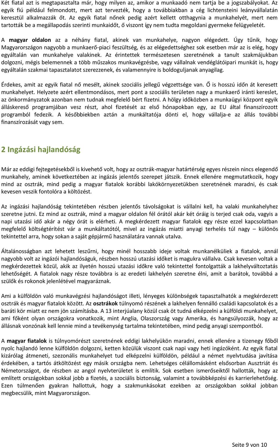Az egyik fiatal nőnek pedig azért kellett otthagynia a munkahelyét, mert nem tartották be a megállapodás szerinti munkaidőt, ő viszont így nem tudta megoldani gyermeke felügyeletét.
